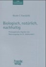 Stock image for Biologisch, natrlich, nachhaltig. Philosophische Aspekte des Naturzugangs im 21. Jahrhundert. (Reihe Ethik in den Wissenschaften Band 14) for sale by medimops