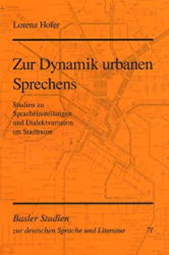 Zur Dynamik urbanen Sprechens. Studien zu Spracheinstellungen und Dialektvariation im Stadtraum.