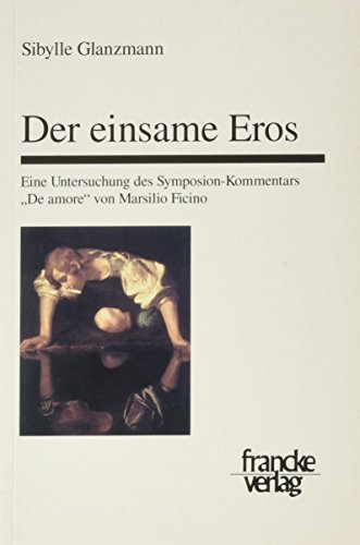 9783772081880: Der einsame Eros: Eine Untersuchung des Symposion-Kommentars "De amore" von Marsilio Ficino