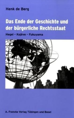 Das Ende der Geschichte und der bürgerliche Rechtsstaat : Hegel - Kojève - Fukuyama - Henk de Berg