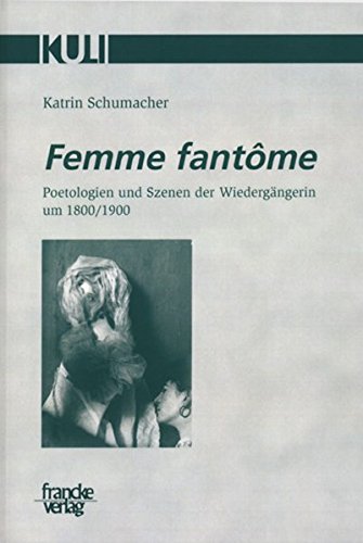 Femme fant me : Poetologien und Szenen der Wiedergängerin um 1800/1900 - Katrin Schumacher