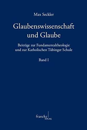 Glaubenswissenschaft und Glaube; . : Beiträge zur Fundamentaltheologie und zur Katholischen Tübinger Schule | Band I+II - Max Seckler