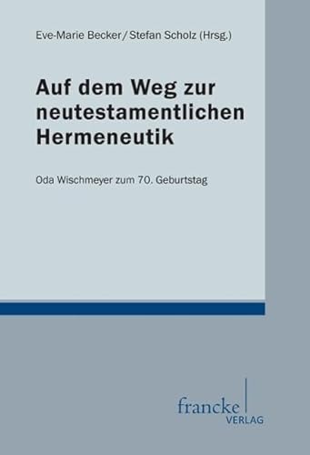 Auf dem Weg zur neutestamentlichen Hermeneutik: Festgabe für Oda Wischmeyer zum 70. Geburtstag - Eve-Marie Becker Stefan Scholz