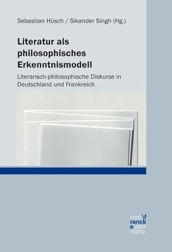 Literatur als philosophisches Erkenntnismodell : Literarisch-philosophische Diskurse in Deutschland und Frankreich - Sebastian Hüsch