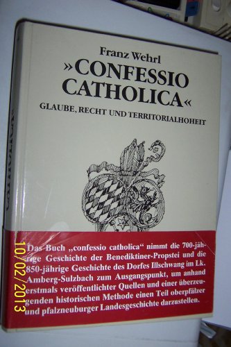 Beispielbild fr Confessio catholica Glaube, Recht und Territorialhoheit ; Illschwang, eine Probstei des Klosters Reichenbach zum Verkauf von Antiquariat Im Baldreit