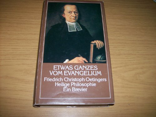 Etwas Ganzes vom Evangelium. Friedrich Christoph Oetingers heilige Philosophie.