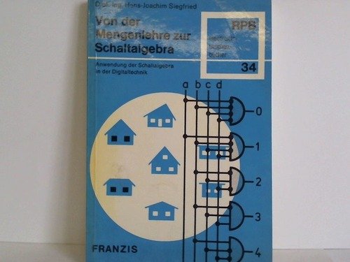 Von der Mengenlehre zur Schaltalgebra : die praktische Anwendung der Schaltalgebra in der Digitaltechnik; mit 6 Tabellen / Hans Joachim Siegfried Radio-Praktiker-Bücherei ; Nr. 34 : electronic-taschenbücher - Siegfried, Hans-Joachim