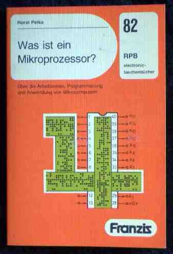 Was ist ein Mikroprozessor? : Über d. Arbeitsweise, Programmierung u. Anwendung von Mikrocomputern. RPB-Elektronik-Taschenbücher ; Nr. 82 - Pelka, Horst