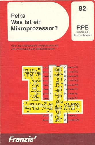 Was ist ein Mikroprozessor? Über die Arbeitsweise, Programmierung und Anwendung von Mikrocomputern - Pelka, Horst