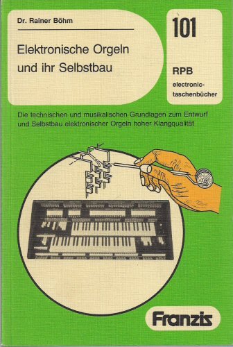 Elektronische Orgeln und ihr Selbstbau ; d. techn. u. musikal. Grundlagen zum Entwurf u. Selbstbau elektron. Orgeln hoher Klangqualität ; RPB-Elektronik-Taschenbücher ; Nr. 101 - Böhm, Rainer