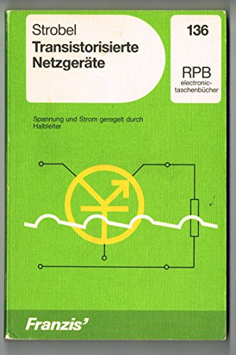 Transistorisierte Netzgeräte : Spannung u. Strom, geregelt durch Halbleiter. RPB-Electronic-Taschenbücher ; Nr. 136 - Strobel, Jürgen