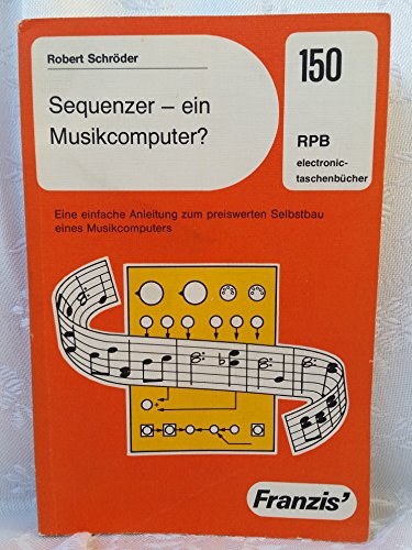 Sequenzer - Ein Musikcomputer? Eine einfache Anleitung zum preiswerten Selbstbau eines Musikcomputers. Mit 41 Abbildungen. - Schröder, Robert