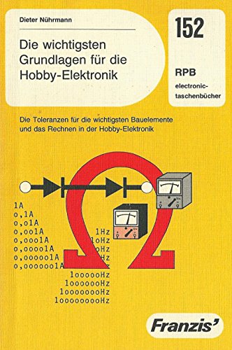 Die wichtigsten Grundlagen für die Hobby-Elektronik ; d. Toleranzen für d. wichtigsten Bauelemente u.d. Rechnen in d. Hobby-Elektronik ; Nr. 152 - Nührmann, Dieter