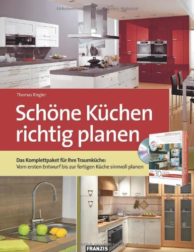 Schöne Küchen richtig planen Das Komplettpaket für Ihre Traumküche: Vom ersten Entwurf bis zur fe...