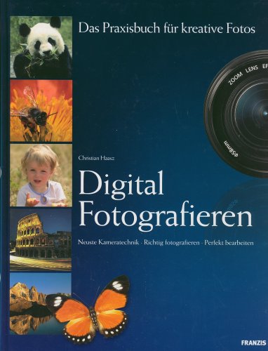 Digital Fotografieren. Das Praxisbuch für kreative Fotos. Neueste Kameratechnik. Richtig fotografieren. Perfekt bearbeiten. - Haasz, Christian.