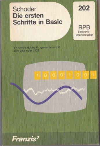 Die ersten Schritte in BASIC. Ich werde Hobby- Programmierer mit dem C 64 oder C 128. - Detlef Schoder