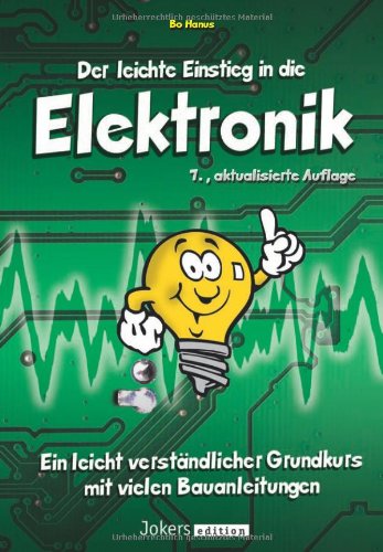 Der leichte Einstieg in die Elektronik: Ein leicht verständlicher Grundkurs mit vielen Bauanleitu...