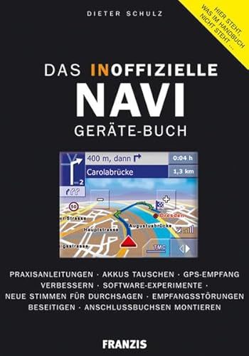 Das inoffizielles Navigationsgeräte-Buch: Praxisanleitungen - Akkus tauschen - GPS-Empfang verbessern - Software-Experimente - Neue Stimmen für beseitigen - Anschlussbuchsen montieren - Dieter Schulz