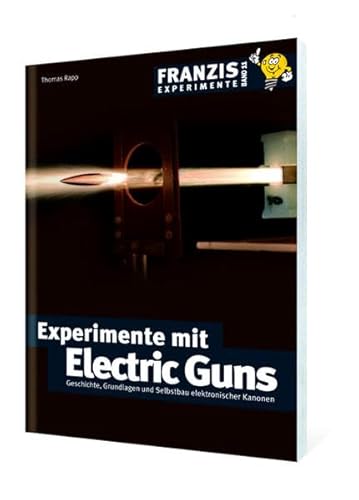 9783772343940: Experimente mit Electric Guns: Geschichte, Grundlagen und Selbstbau elektronischer Kanonen