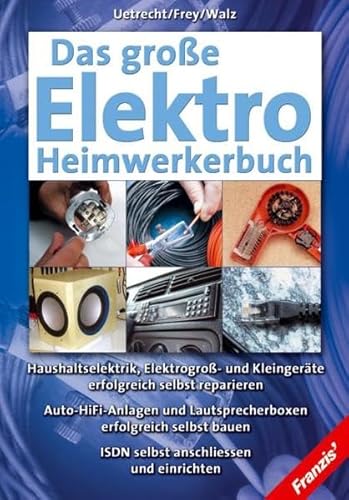 9783772352003: Das groe Elektro-Heimwerkerbuch : [Haushaltselektrik, Elektrogro- und Kleingerte erfolgreich selbst reparieren ; Auto-HiFi-Anlagen und Lautsprecherboxen erfolgreich selbst bauen ; ISDN selbst anschliessen und einrichten].. Jens Uetrecht/Horst Frey/Georg Walz