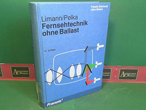 Fernsehtechnik ohne Ballast. Einführung in die Schaltungstechnik der Schwarzweiss- und Farb-Fernsehempfänger - Otto Limann