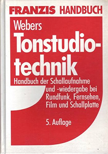 Tonstudiotechnik. Handbuch der Schallaufnahme und -wiedergabe bei Rundfunk, Fernsehen, Film und Schallplatte - Johannes Webers