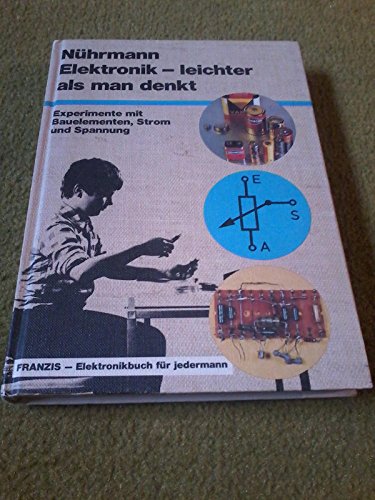 Elektronik, leichter als man denkt. Experimente mit Bauelementen, Strom und Spannung - Nührmann Dieter