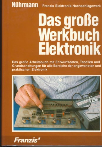 Das grosse Werkbuch Elektronik. Das grosse Arbeitsbuch mit Entwurfsdaten, Tabellen und Grundschal...