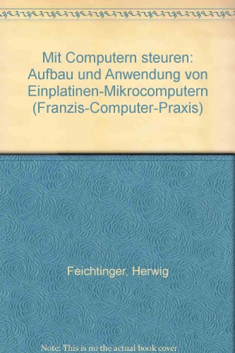 Mit Computern steuern. Aufbau und Anwendung von Einplatinen-Mikrocomputern. Mit 144 Abbildungen u...