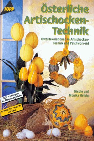 Österliche Artischocken-Technik : Osterdekoration in Artischocken-Technik und Patchwork-Art ; [mit Vorlagen in Originalgrösse ; Schritt für Schritt erklärt]. Nicole und Monika Helbig / Topp