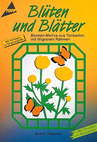 Blüten und Blätter. Blumen- Motive aus Tonkarton mit filigranen Rahmen. - Armin Täubner