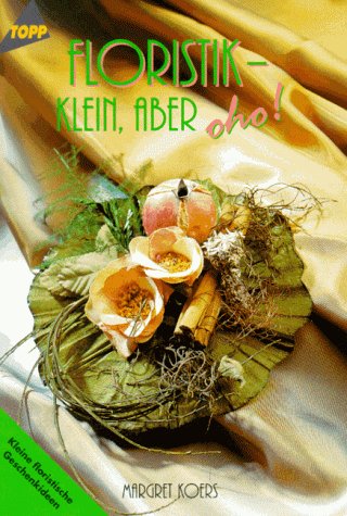 Stock image for Floristik klein, aber oho. Kleine floristische Geschenkideen. for sale by WorldofBooks