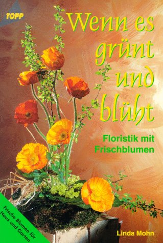 9783772421518: Wenn es grnt und blht : Floristik mit Frischblumen ; [frische Blumen fr Haus und Garten].