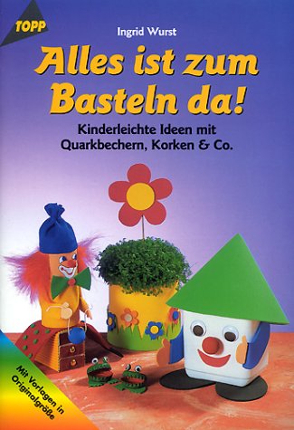 Beispielbild fr Alles ist zum Basteln da. Kinderleichte Ideen mit Quarkbechern, Korken und Co. zum Verkauf von medimops