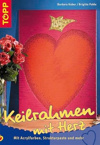 Keilrahmen mit Herz. Mit Acryfarben, Strukturpaste und mehr (9783772433672) by Barbara Huber