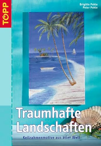 Traumhafte Landschaften : Keilrahmenmotive aus aller Welt. Brigitte Pohle ; Peter Pohle / Topp : Hobby. - POHLE, Brigitte und Peter Pohle