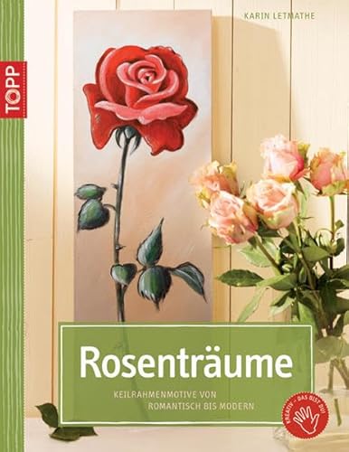 Rosenträume - Keilrahmenmotive von romantisch bis modern - Karin Letmathe