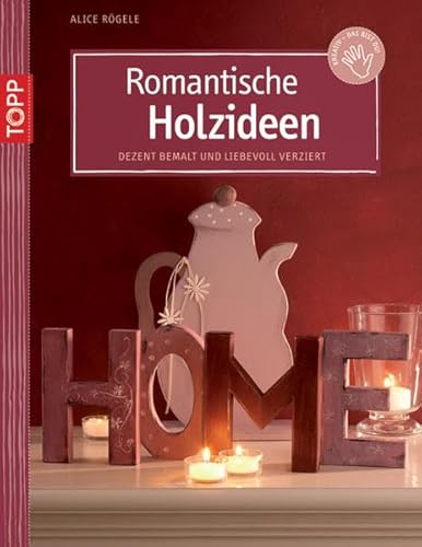 Romantische Holzideen: Dezent bemalt und liebevoll verziert (9783772439353) by RÃ¶gele. Alice