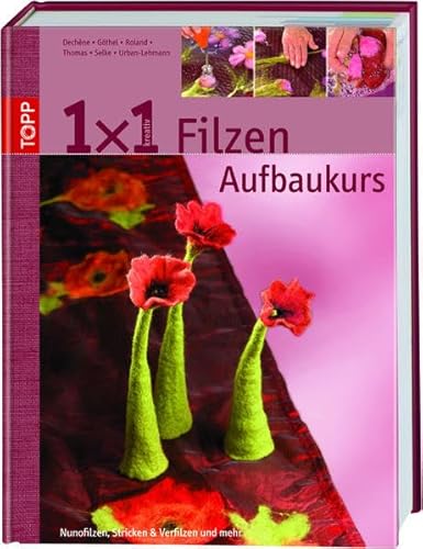 9783772450372: 1 x 1 kreativ. Filzen. Der Aufbaukurs: Neue Filztechniken, noch mehr Ideen. Workshop - Tipps & Tricks - Ideenpool