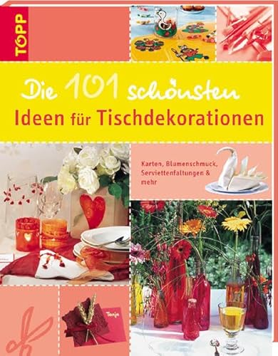 Die 101 schönsten Ideen für Tischdekorationen : Karten, Blumenschmuck, Serviettenfaltungen & mehr...