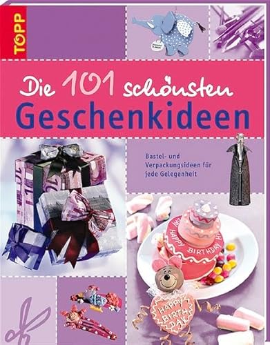 Die 101 schönsten Geschenkideen. Bastel- und Verpackungsideen für jede Gelegenheit