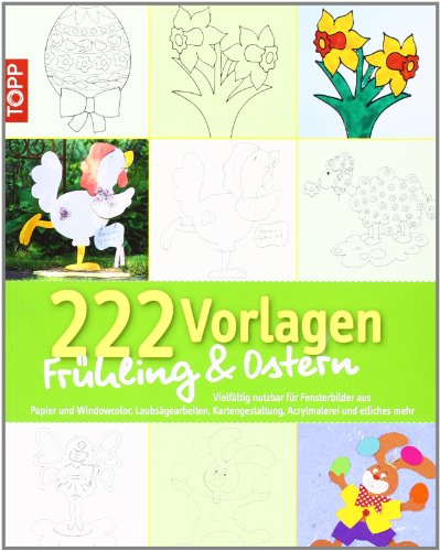 222 Vorlagen Frühling & Ostern: Vielfältig nutzbar für Fensterbilder aus Papier und Windowcolor, Laubsägearbeiten, Kartengestaltung, Acrylmalerei und etliches mehr - Unbekannt