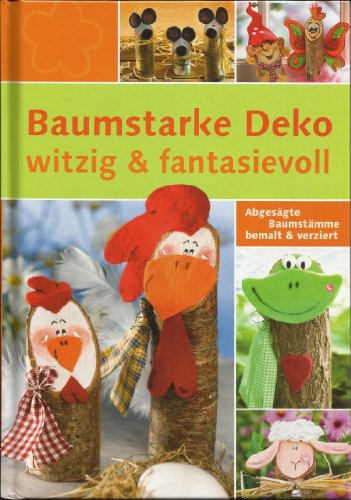 Imagen de archivo de Baumstarke Deko witzig & fantasievoll - Abgesgt Baumstmme bemalt & verziert a la venta por medimops