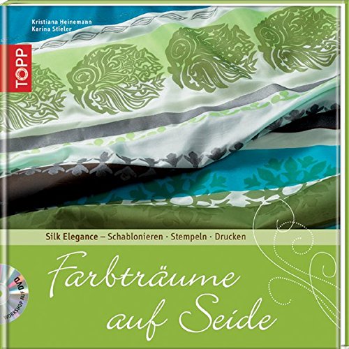 Stock image for Farbtrume auf Seide: Silk Elegance - Schablonieren . Stempeln . Monotypie for sale by medimops