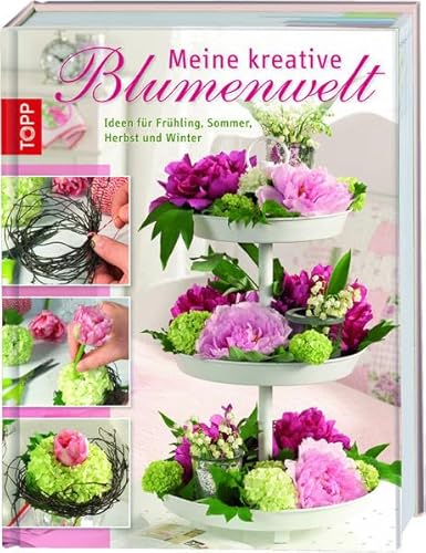 9783772456633: Meine kreative Blumenwelt: Floristik-Ideen fr den Frhling, Sommer, Herbst und Winter