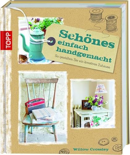 Stock image for Schnes einfach handgemacht : so gestalten Sie ein kreatives Zuhause. Willow Crossley. [bers.: Zenner Lingua Berlin & Paris. Leitende Red.: Gillian Haslam. Fotos: Claire Richardson. Ill. von Trina Dalziel] / Topp for sale by ABC Versand e.K.