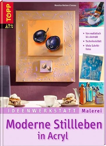 Moderne Stillleben in Acryl: Von realistisch bis abstrakt (Ideenwerkstatt Malerei) - Reiter-Zinnau, Monika