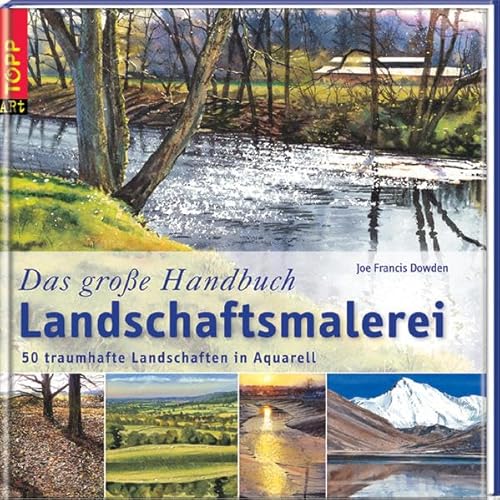 Das große Handbuch Landschaftsmalerei: 50 traumhafte Landschaften in Aquarell - Dowden, Joe F.