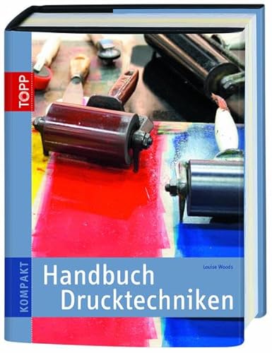 Handbuch Drucktechniken: Methoden und Projekte Schritt fÃ¼r Schritt erklÃ¤rt (9783772460821) by Woods, Louise