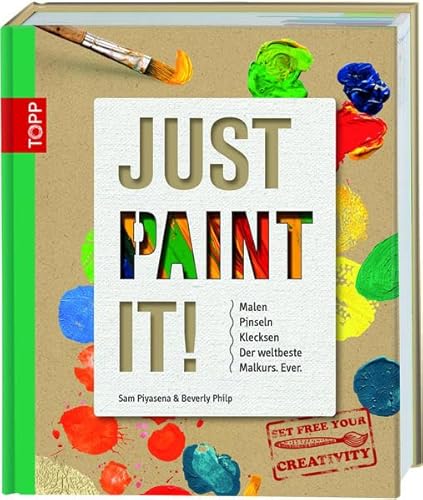 9783772461996: Just Paint It!: Malen, Pinseln, Klecksen. Der weltbeste Malkurs. Ever